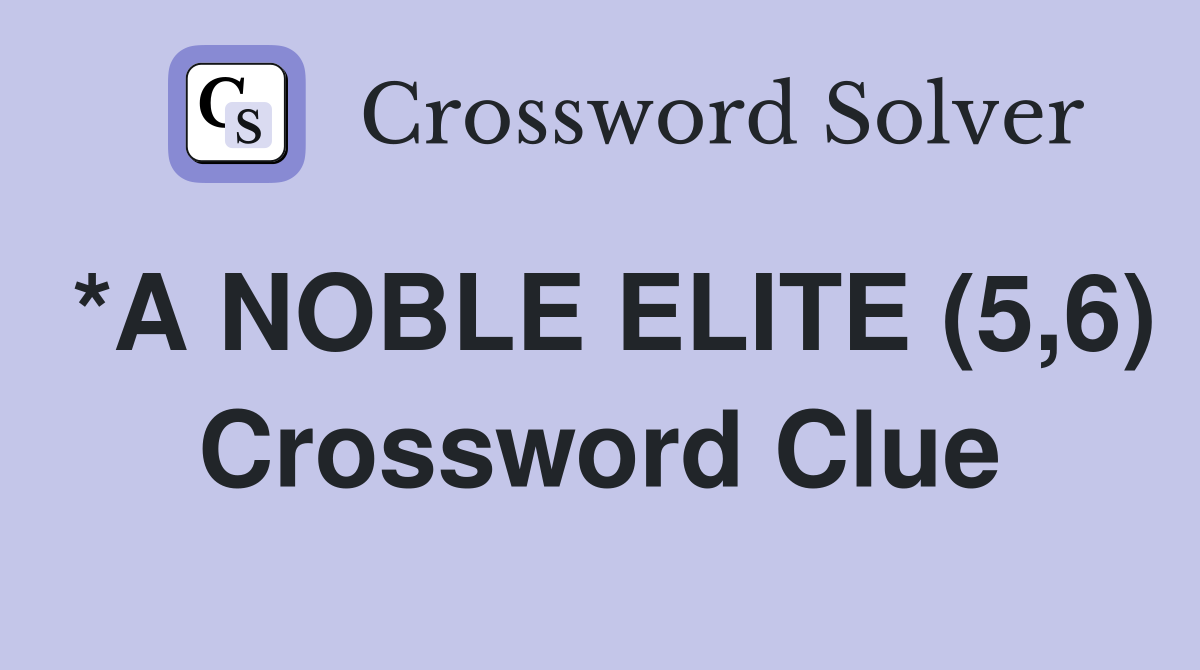 *A NOBLE ELITE (5,6) Crossword Clue