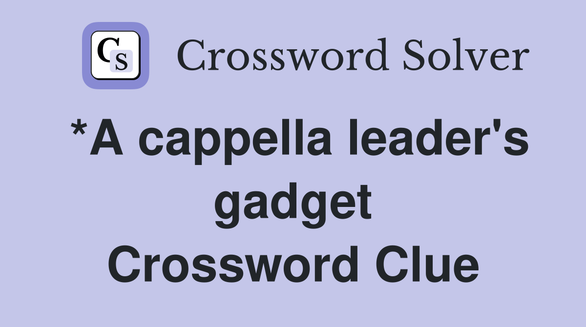 *A cappella leader's gadget Crossword Clue
