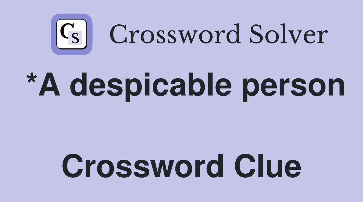 *A despicable person  Crossword Clue