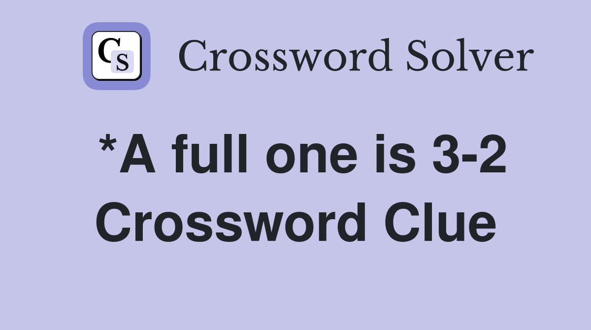 *A full one is 3-2 Crossword Clue