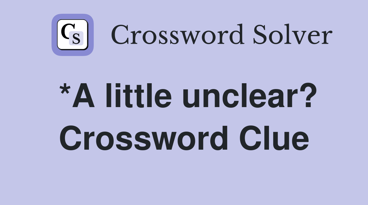 *A little unclear? Crossword Clue