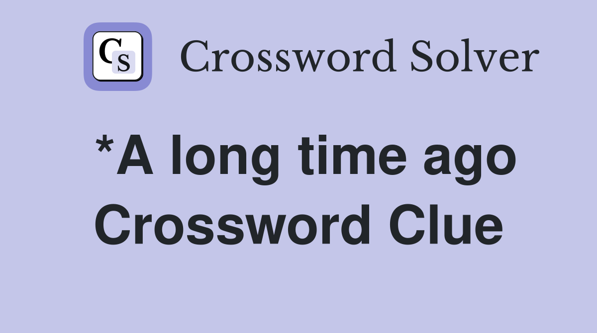 *A long time ago Crossword Clue