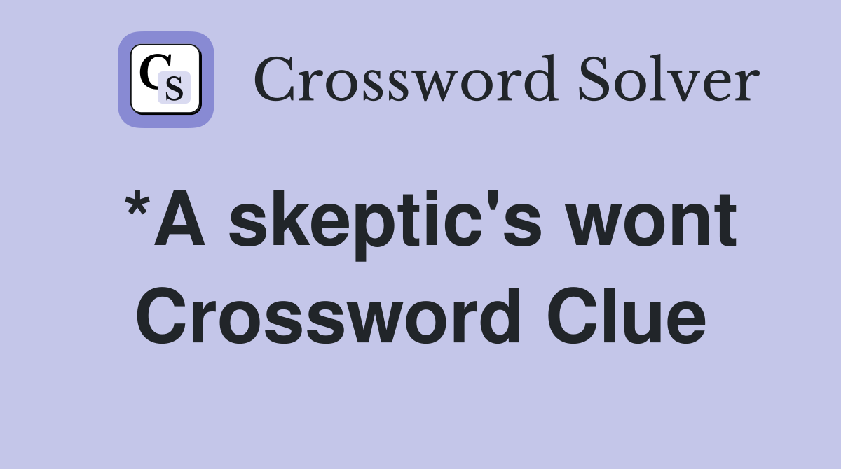 *A skeptic's wont Crossword Clue