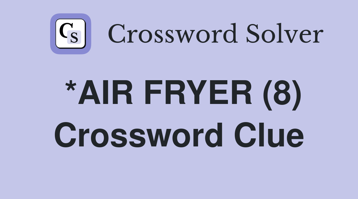 *AIR FRYER (8) Crossword Clue