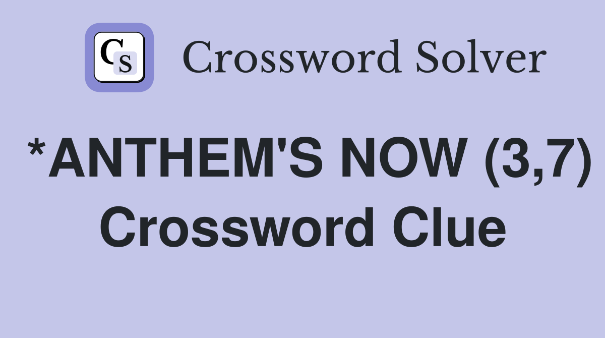 *ANTHEM'S NOW (3,7) Crossword Clue