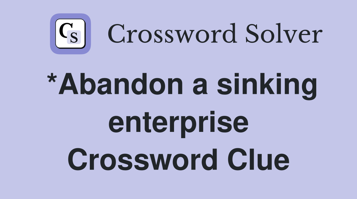 *Abandon a sinking enterprise Crossword Clue