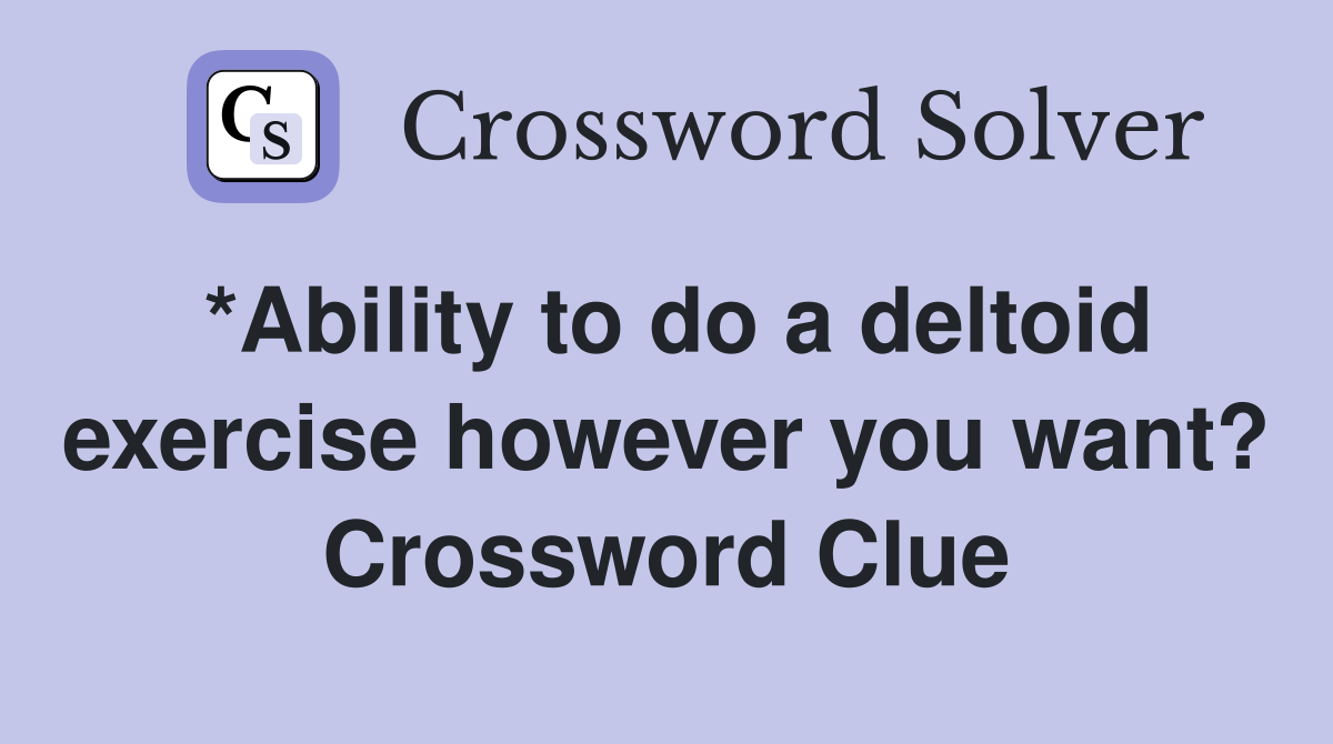 *Ability to do a deltoid exercise however you want? Crossword Clue