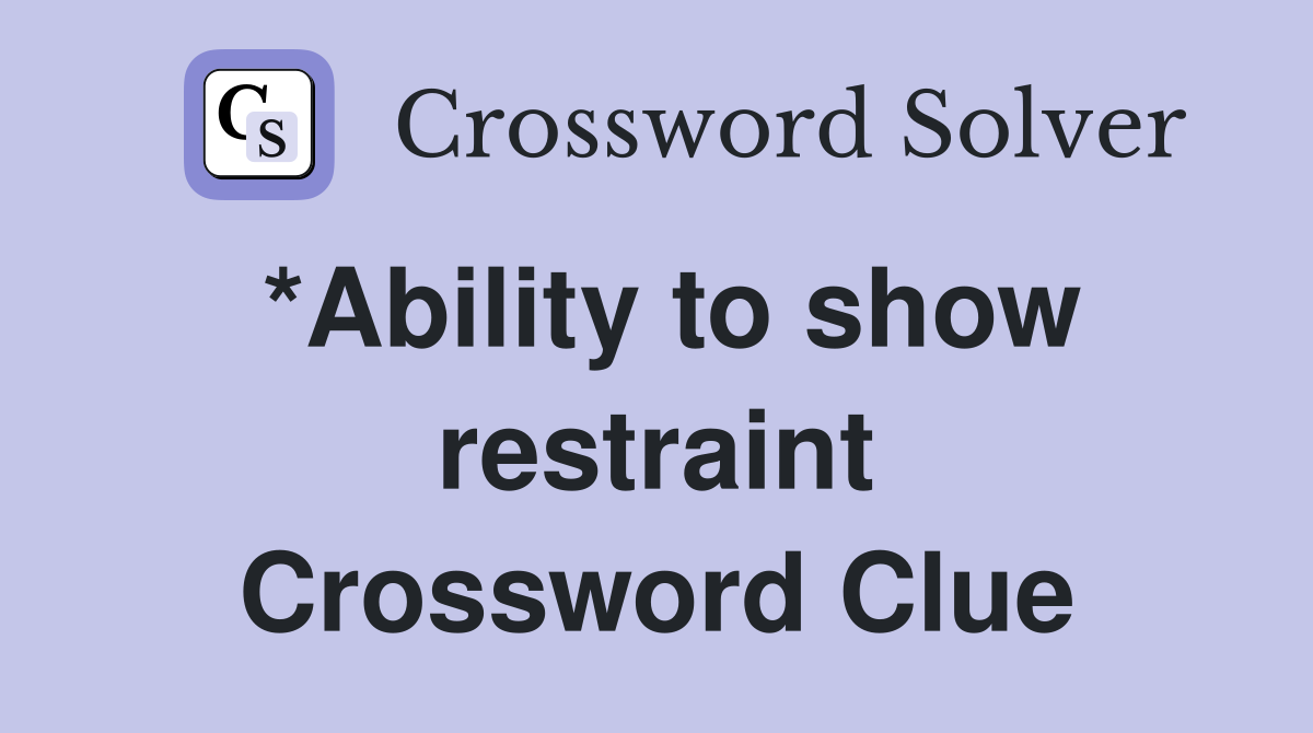 *Ability to show restraint Crossword Clue