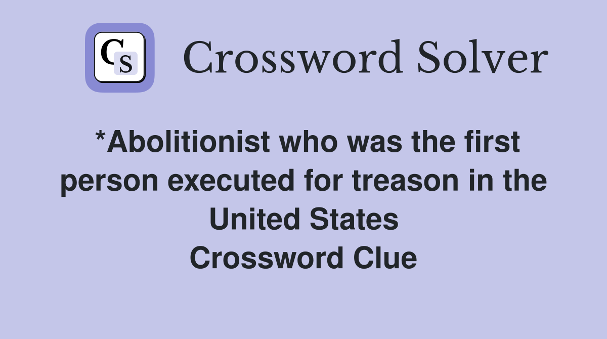 *Abolitionist who was the first person executed for treason in the United States Crossword Clue