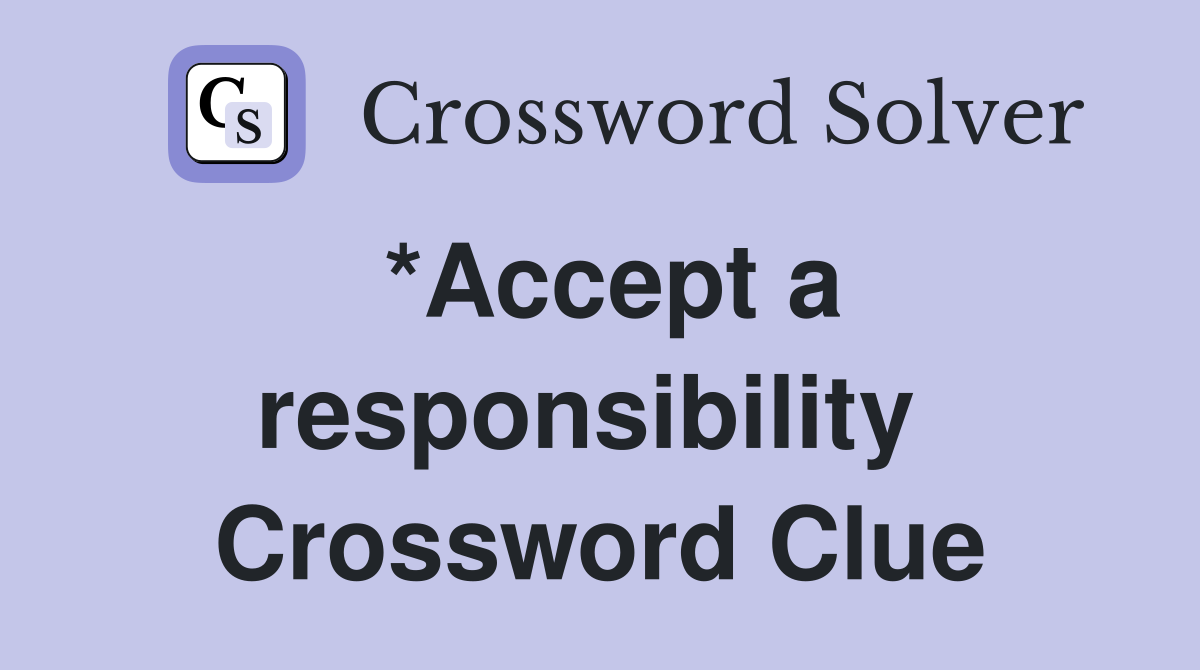 *Accept a responsibility  Crossword Clue