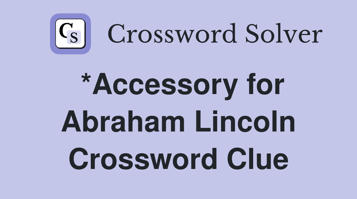 *Accessory for Abraham Lincoln Crossword Clue