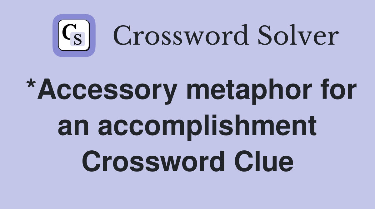 *Accessory metaphor for an accomplishment Crossword Clue