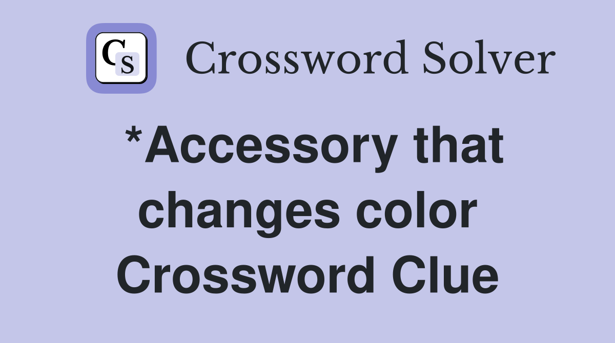 *Accessory that changes color Crossword Clue