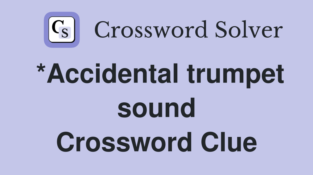 *Accidental trumpet sound Crossword Clue