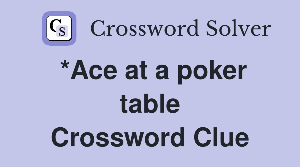 *Ace at a poker table Crossword Clue Answers Crossword Solver