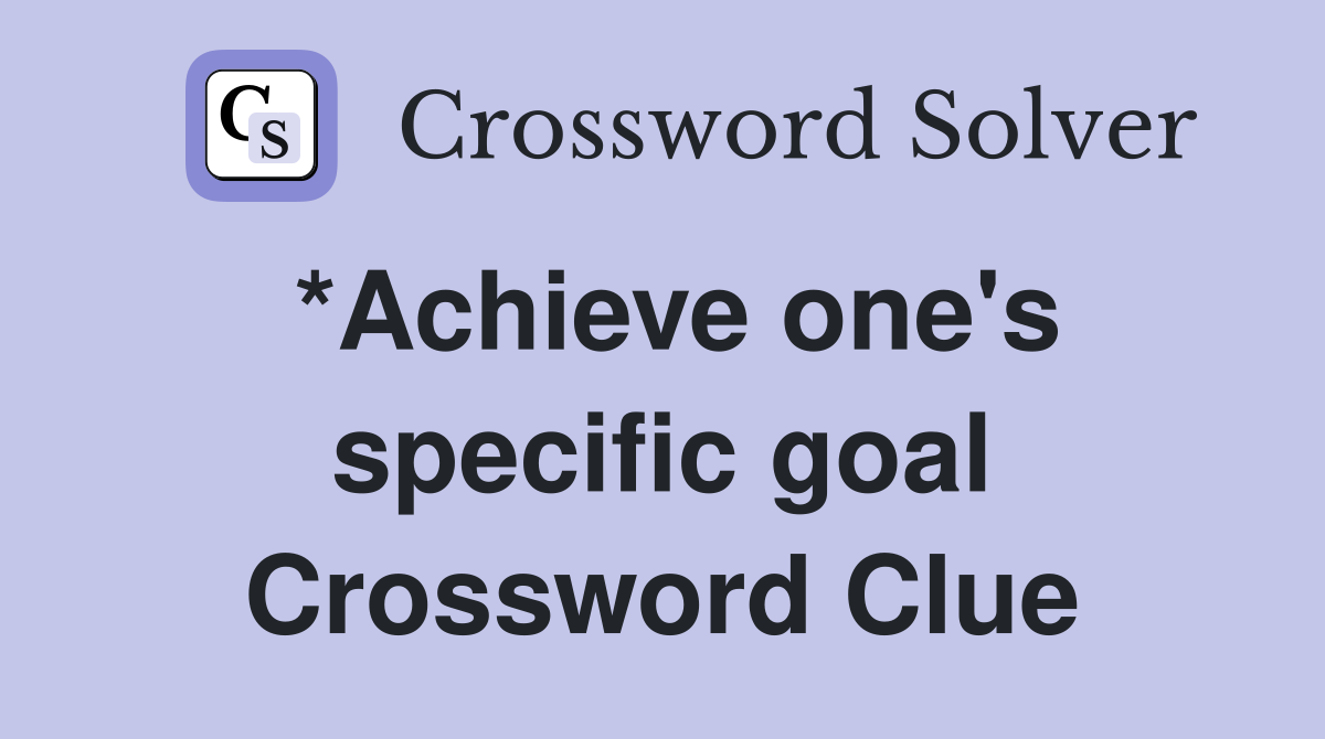 *Achieve one's specific goal Crossword Clue
