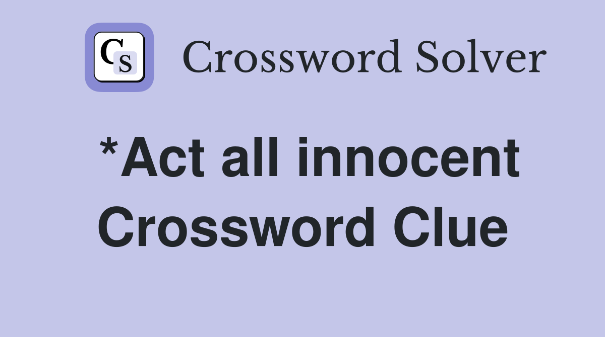 *Act all innocent Crossword Clue