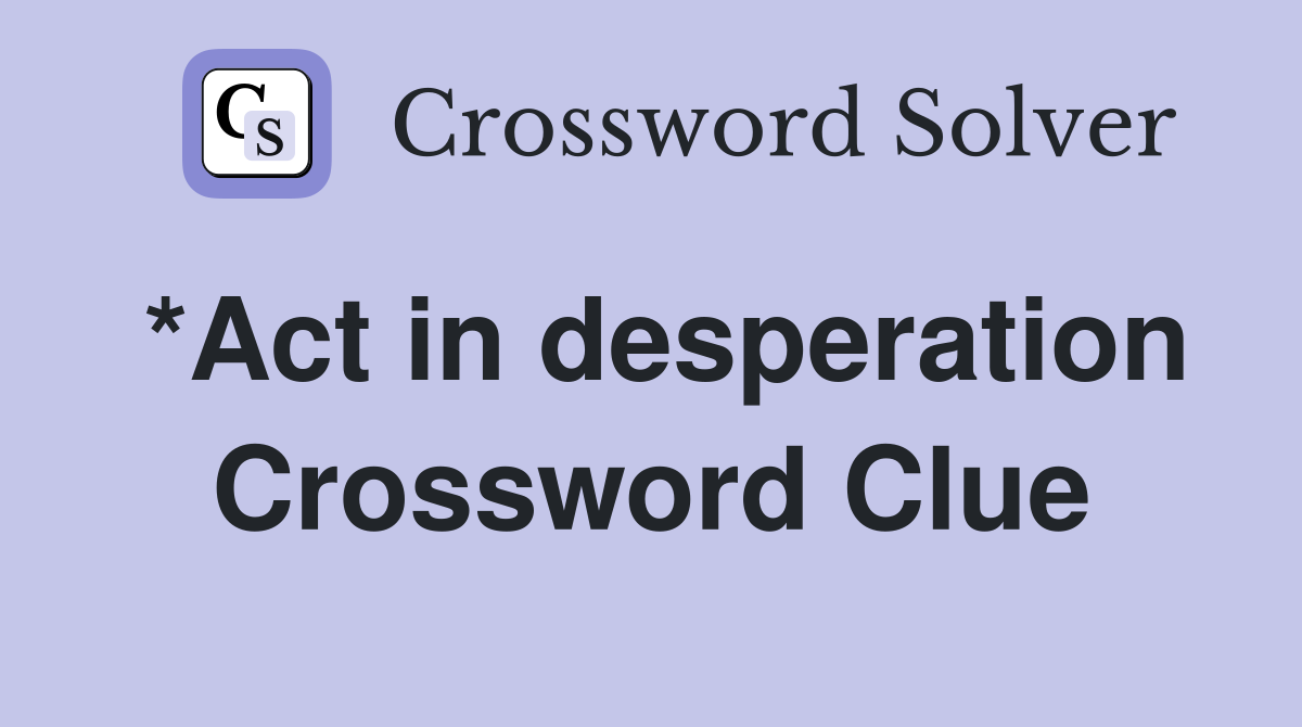 *Act in desperation Crossword Clue