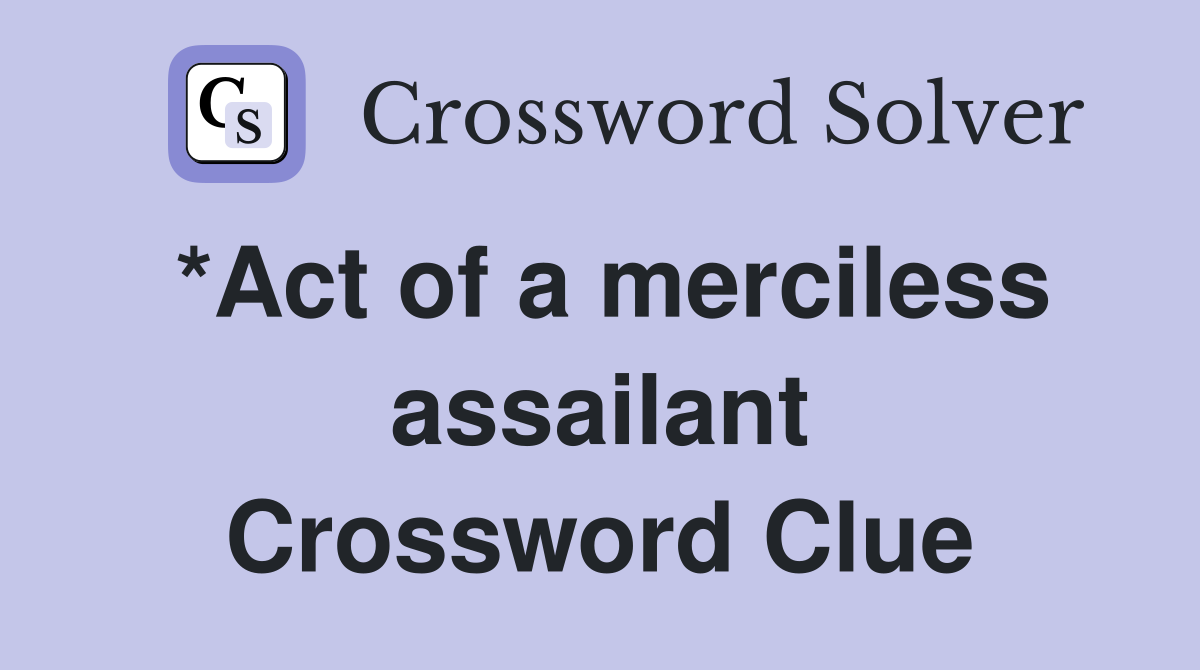 *Act of a merciless assailant Crossword Clue