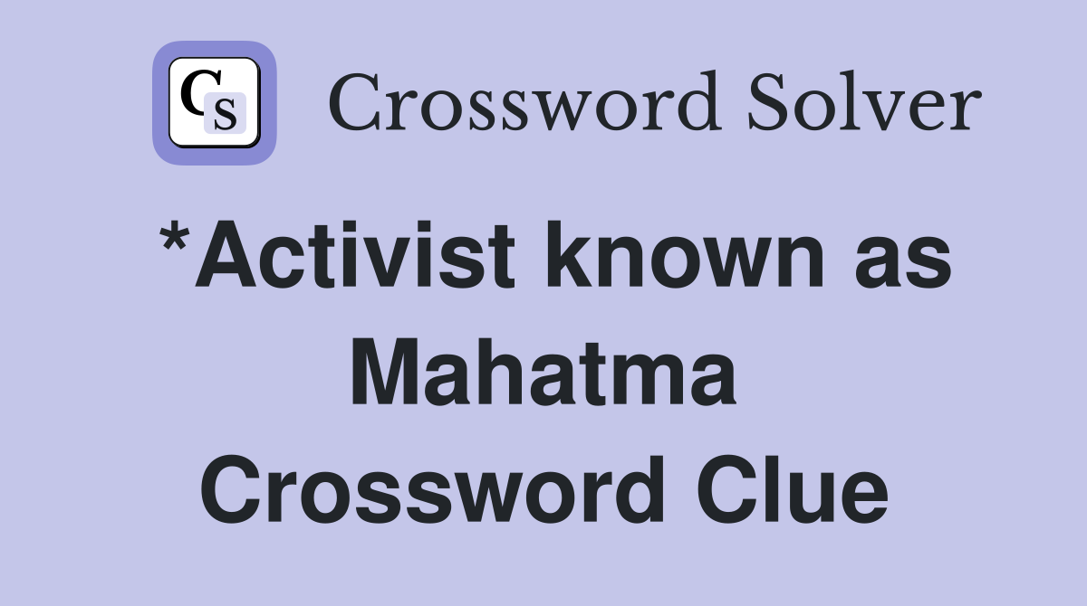 *Activist known as Mahatma Crossword Clue