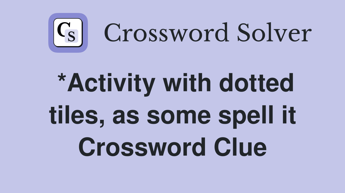 *Activity with dotted tiles, as some spell it Crossword Clue