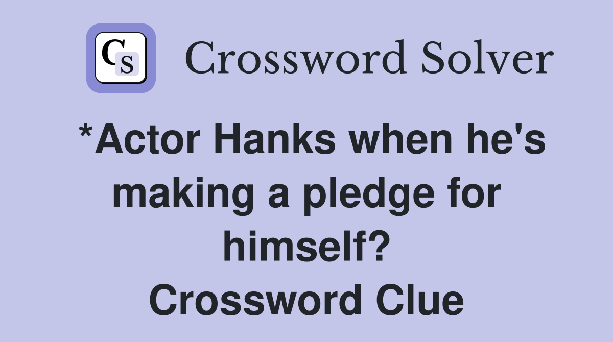 *Actor Hanks when he's making a pledge for himself? Crossword Clue