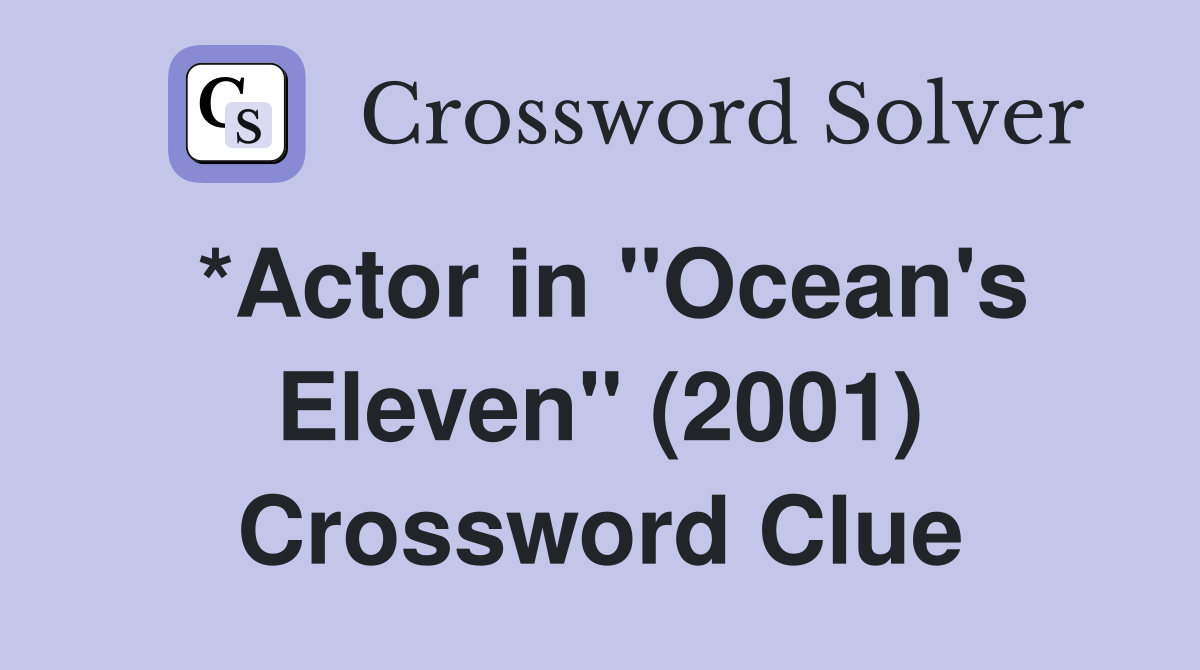 *Actor in "Ocean's Eleven" (2001) Crossword Clue
