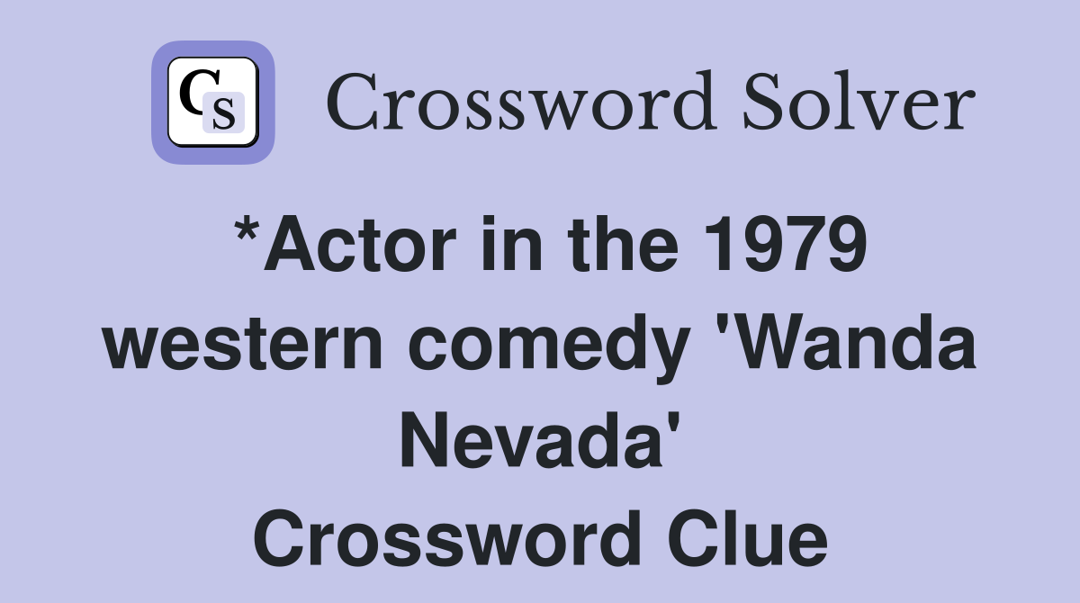 *Actor in the 1979 western comedy 'Wanda Nevada' Crossword Clue