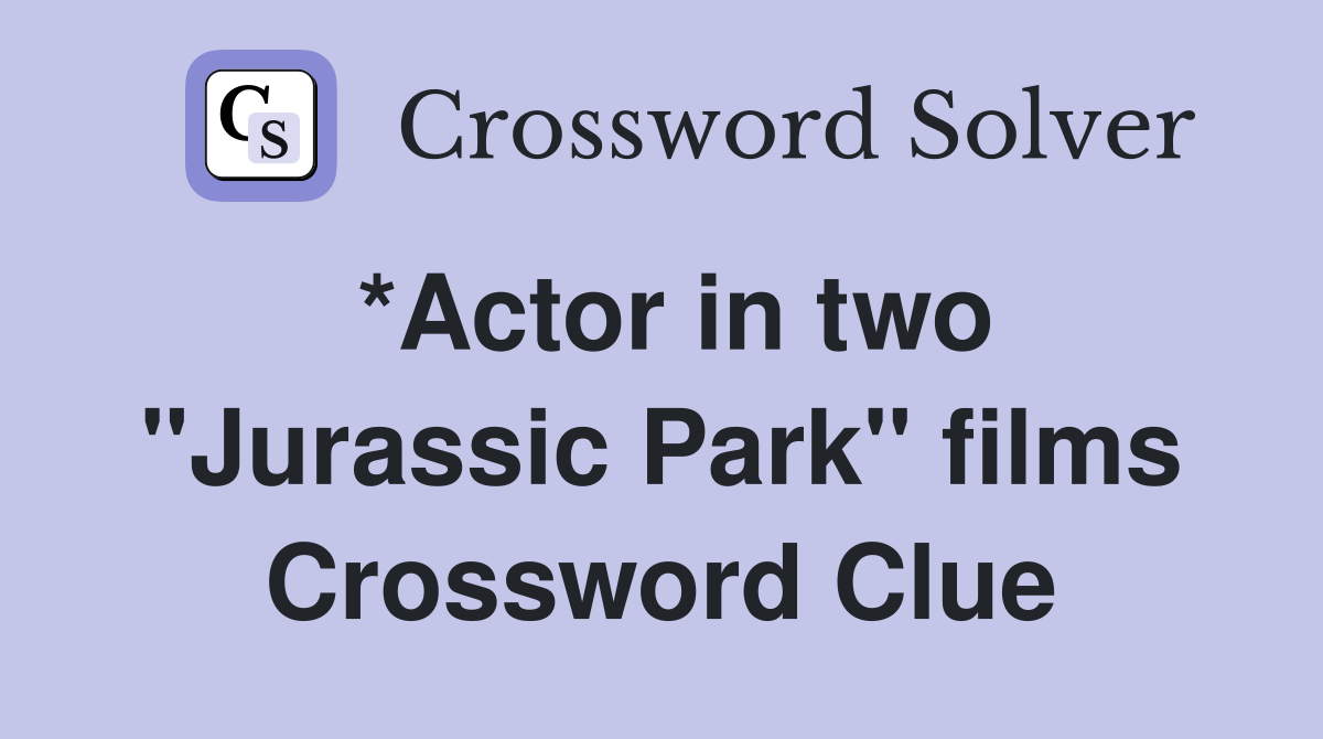 *Actor in two "Jurassic Park" films Crossword Clue