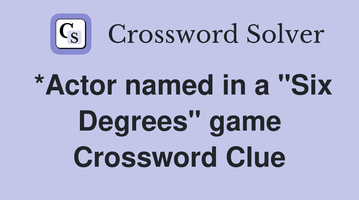 *Actor named in a "Six Degrees" game Crossword Clue