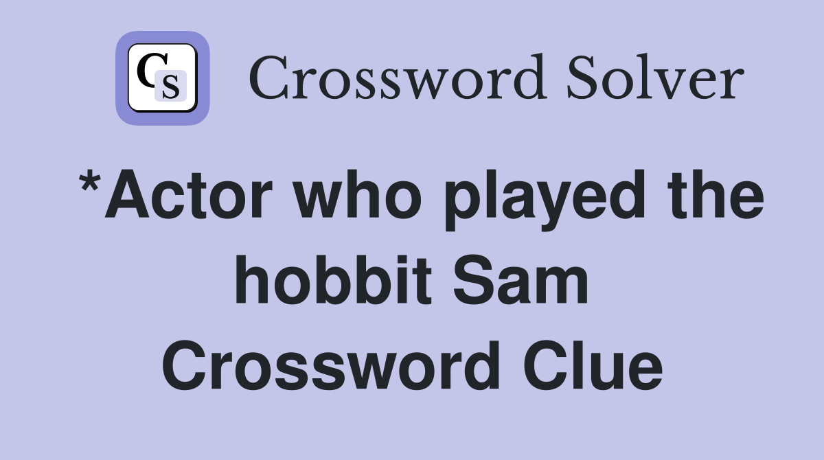 *Actor who played the hobbit Sam Crossword Clue