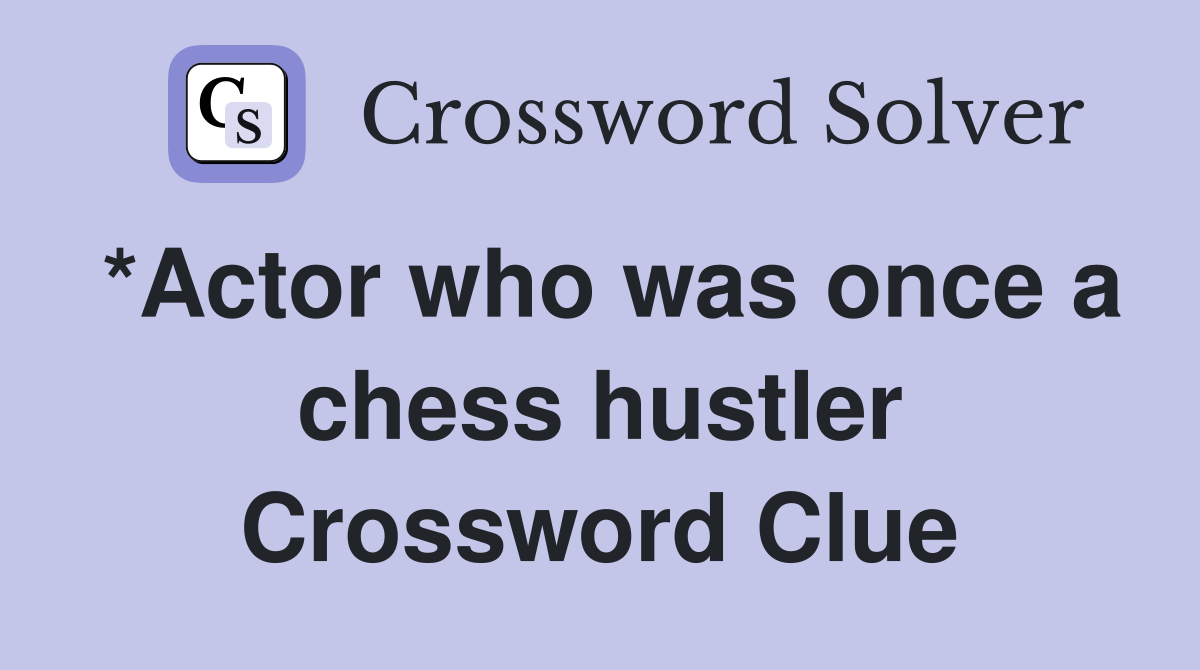*Actor who was once a chess hustler Crossword Clue