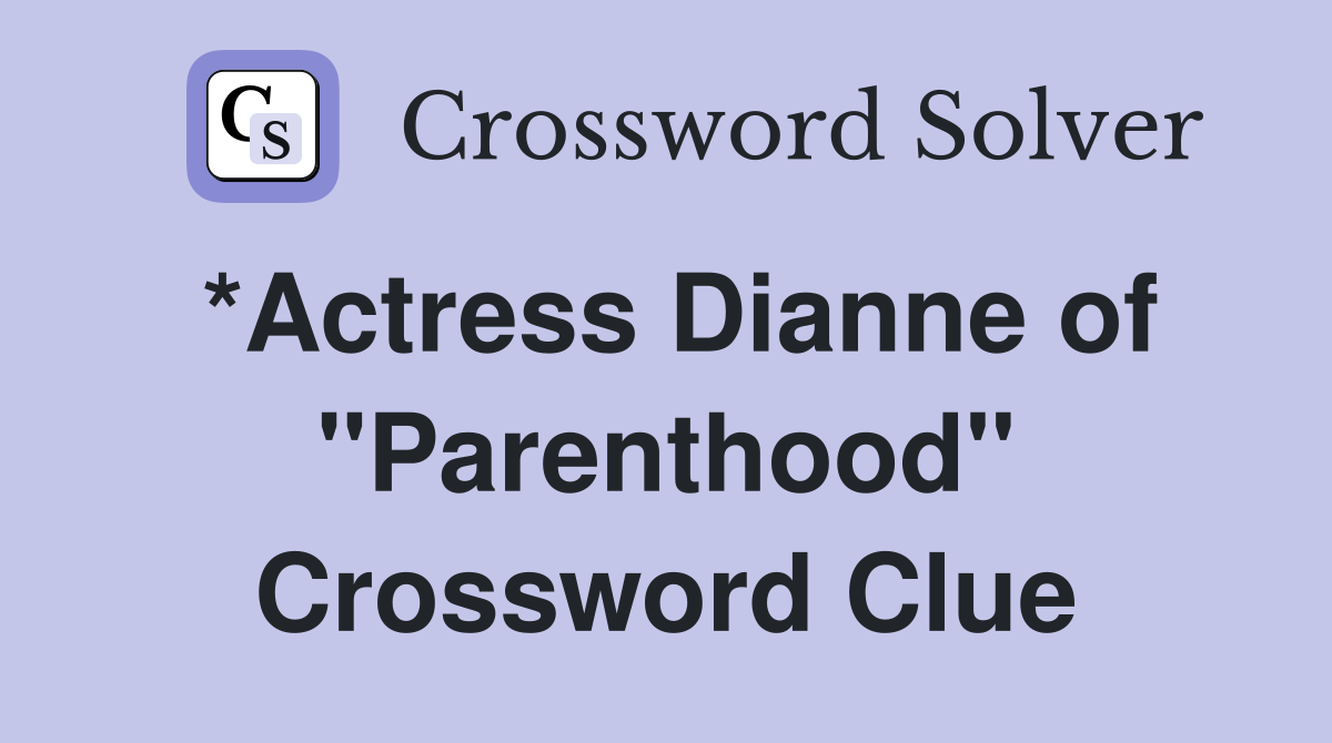 *Actress Dianne of "Parenthood" Crossword Clue