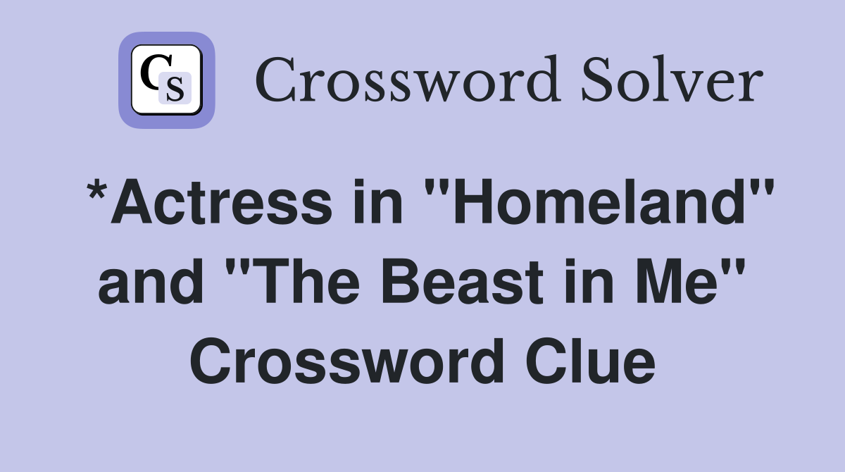 *Actress in "Homeland" and "The Beast in Me" Crossword Clue