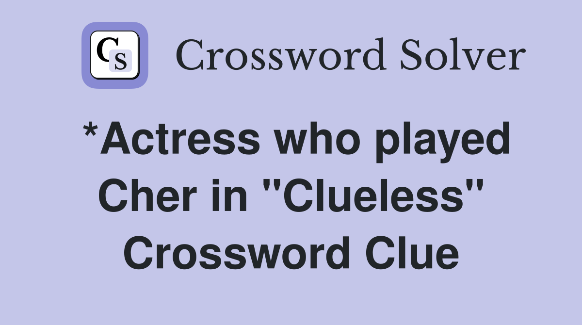 *Actress who played Cher in "Clueless" Crossword Clue