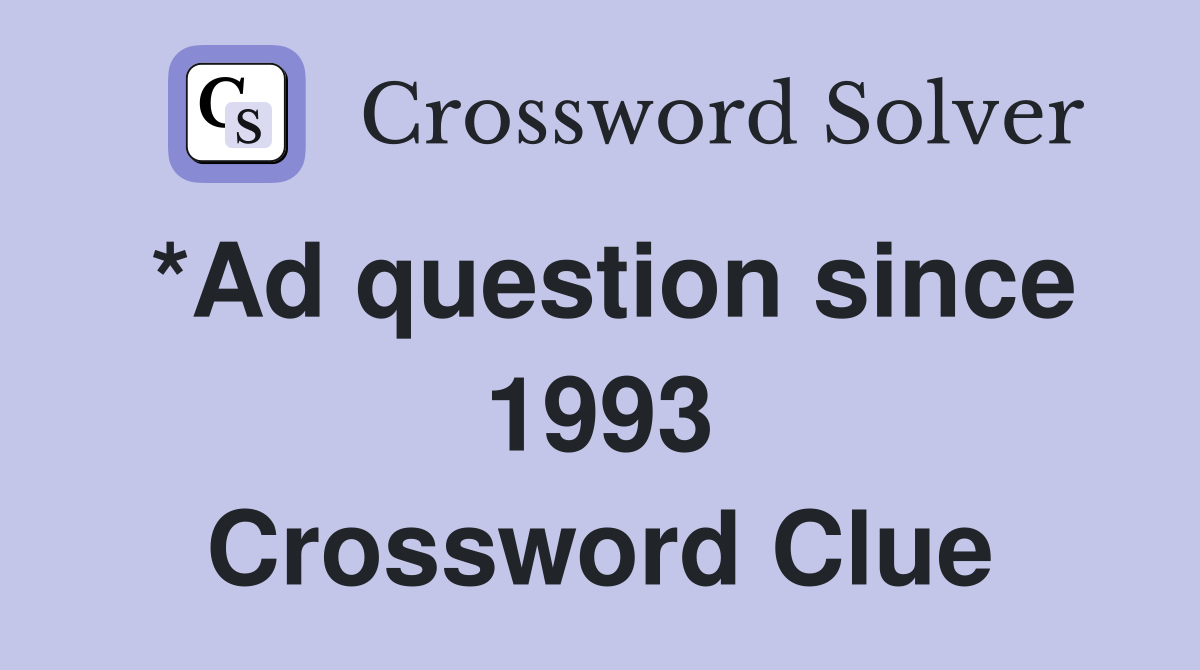 *Ad question since 1993 Crossword Clue