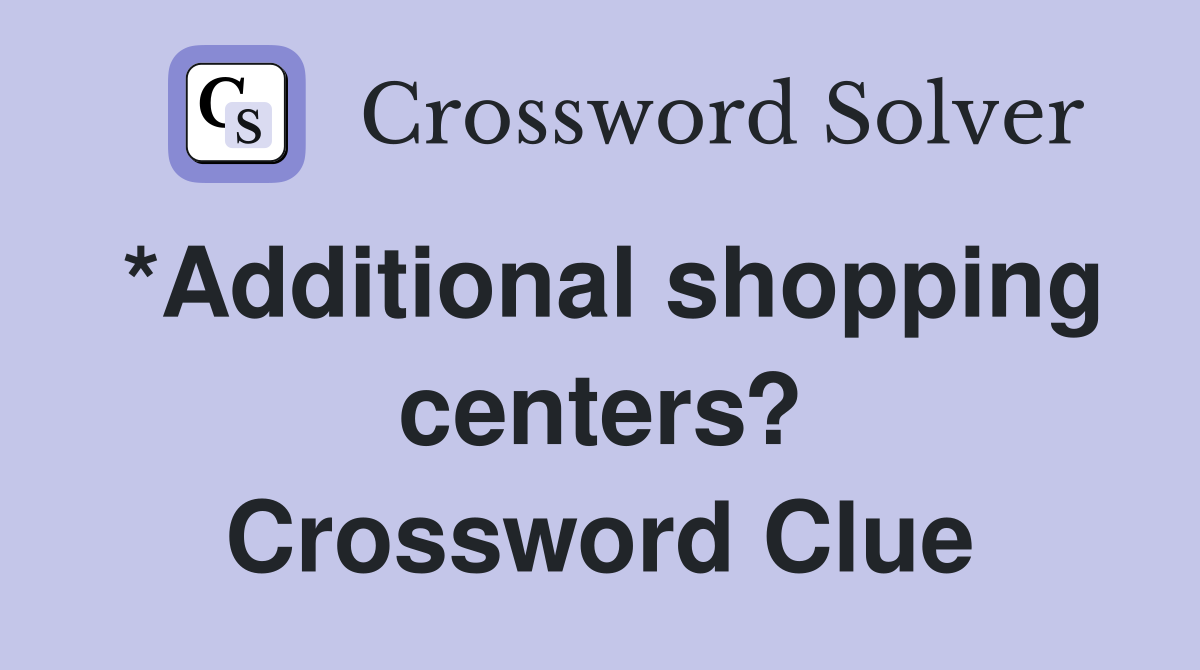 *Additional shopping centers? Crossword Clue