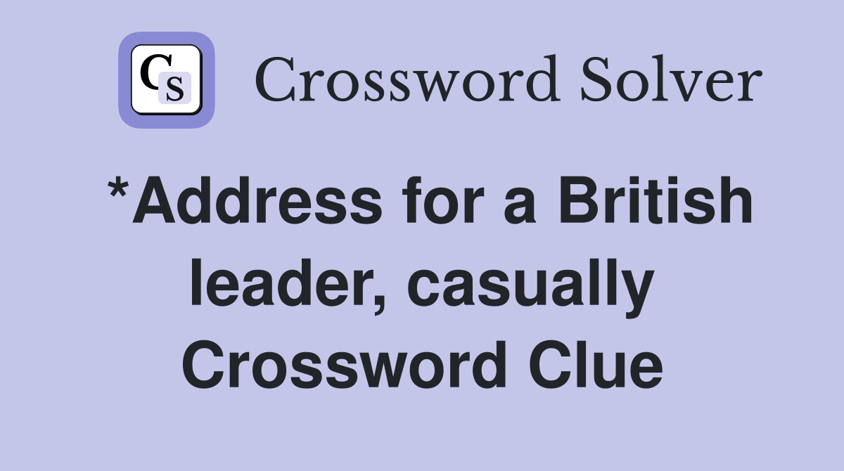 *Address for a British leader, casually Crossword Clue