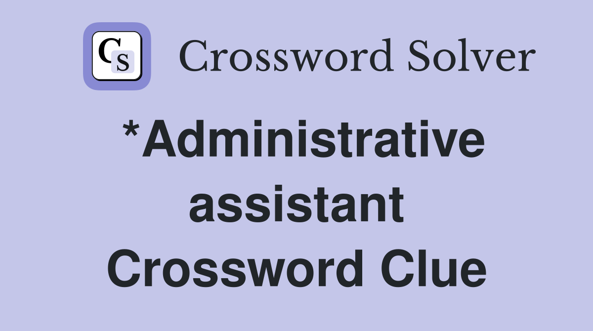 *Administrative assistant Crossword Clue
