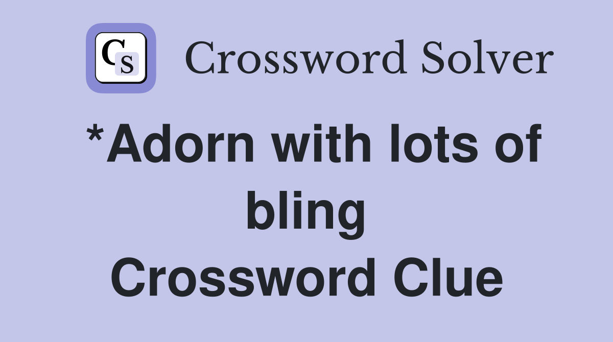 *Adorn with lots of bling Crossword Clue