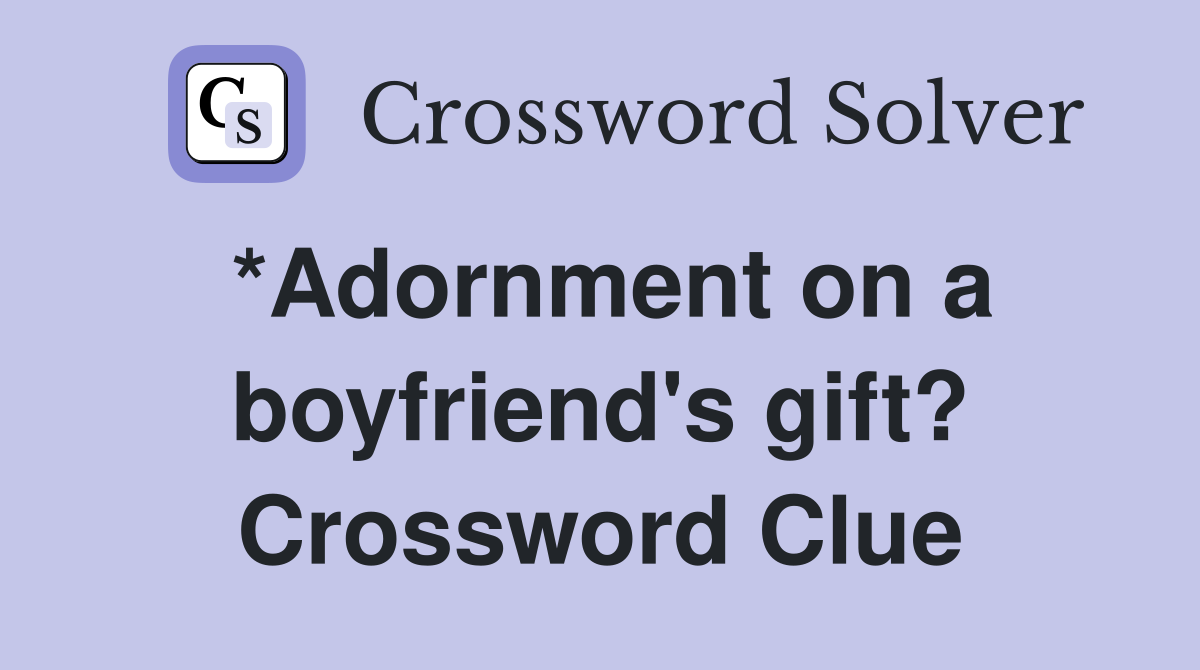 *Adornment on a boyfriend's gift? Crossword Clue