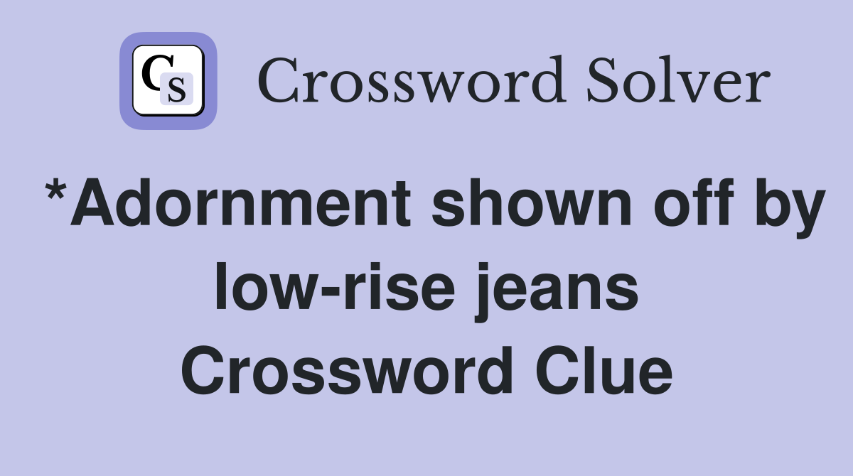 *Adornment shown off by low-rise jeans Crossword Clue