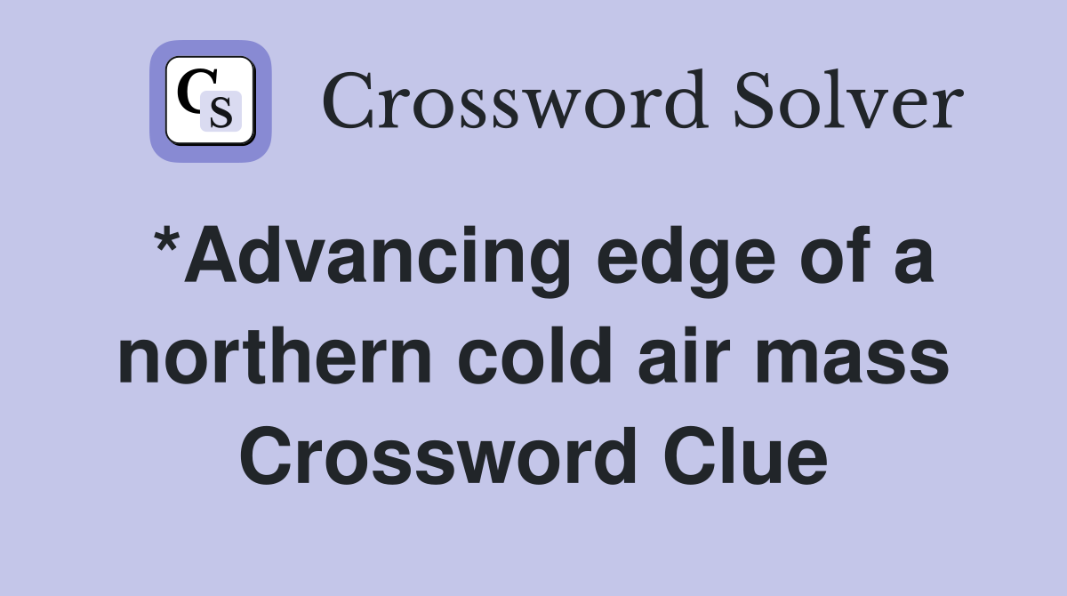 *Advancing edge of a northern cold air mass Crossword Clue