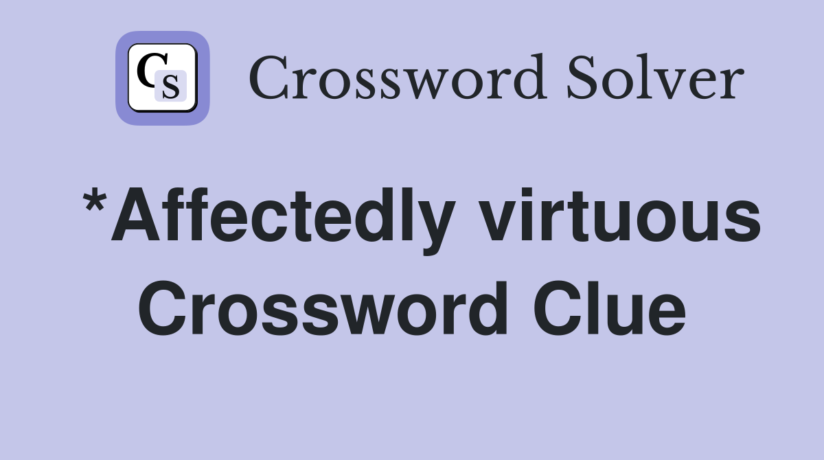 *Affectedly virtuous Crossword Clue