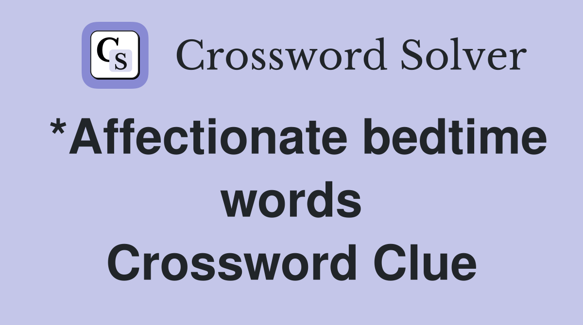 *Affectionate bedtime words Crossword Clue