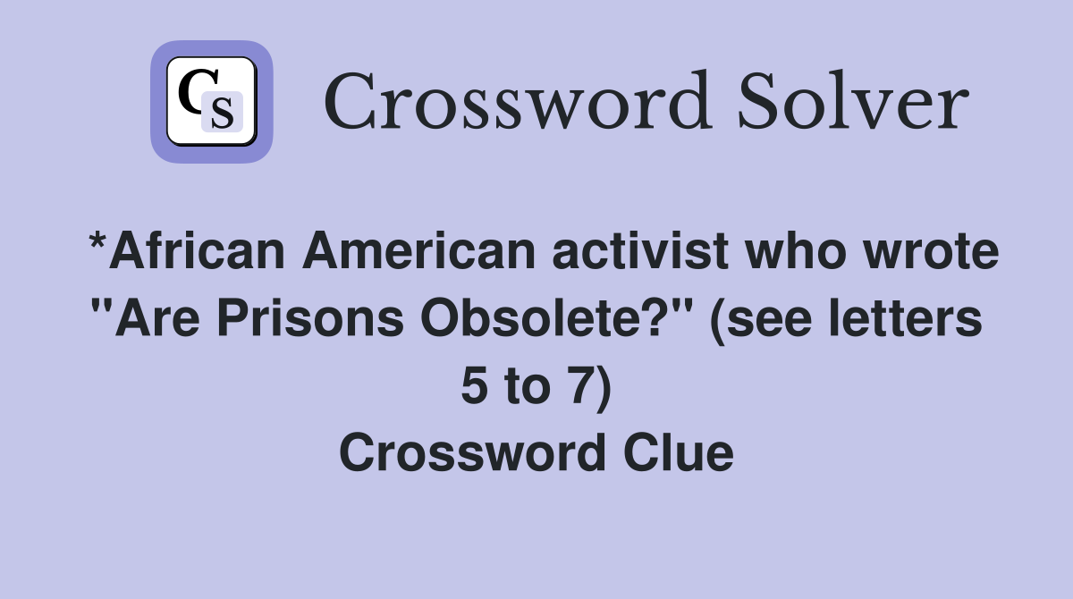 *African American activist who wrote "Are Prisons Obsolete?" (see letters 5 to 7) Crossword Clue
