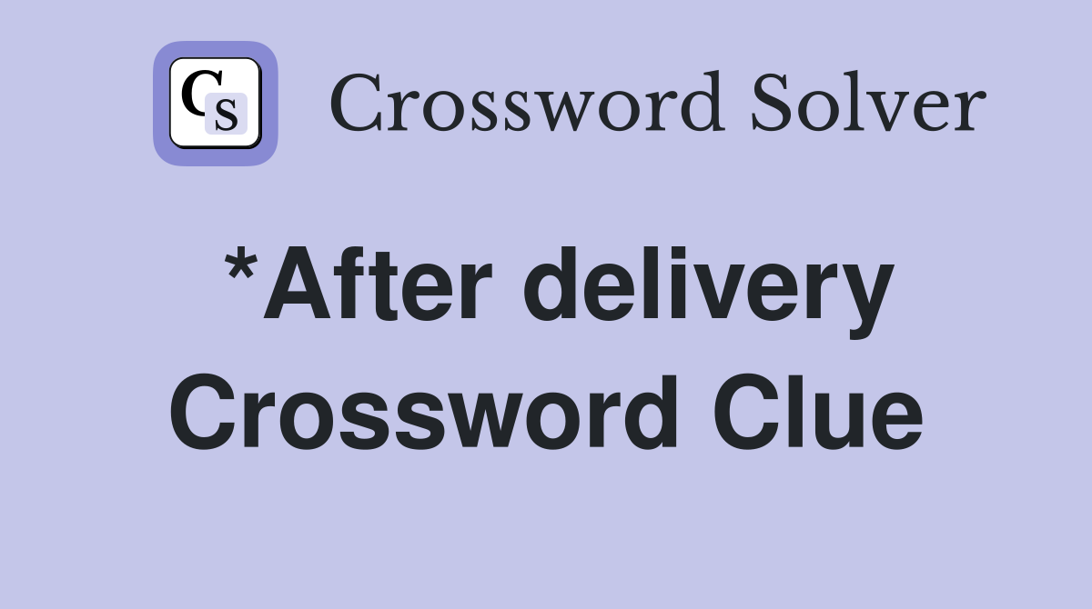 *After delivery Crossword Clue