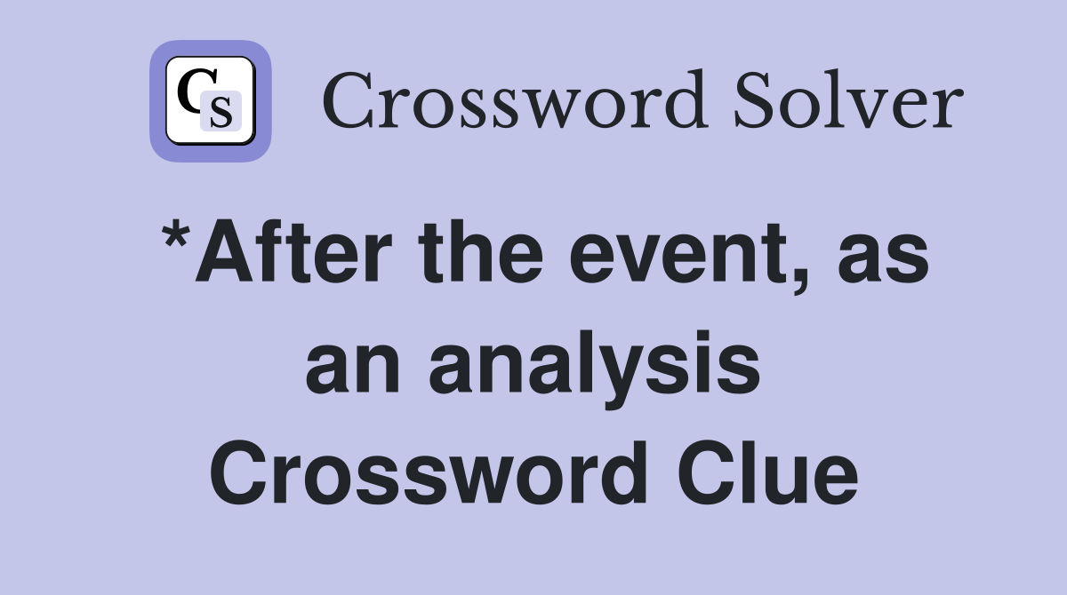 *After the event, as an analysis Crossword Clue