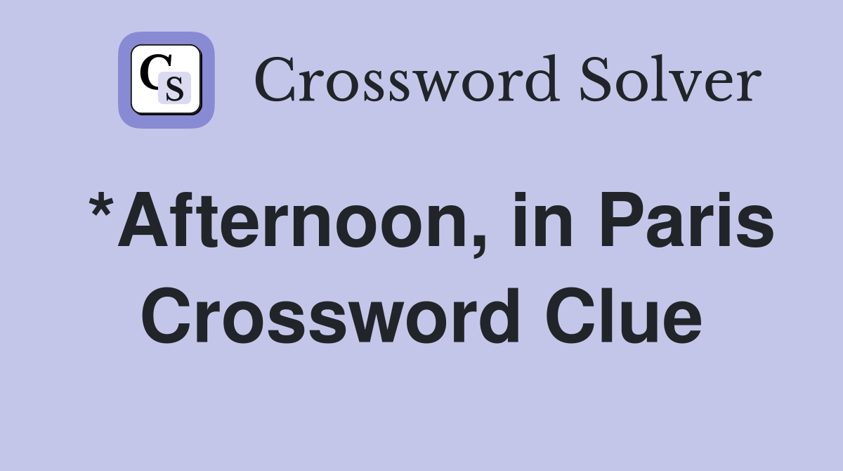 *Afternoon, in Paris Crossword Clue
