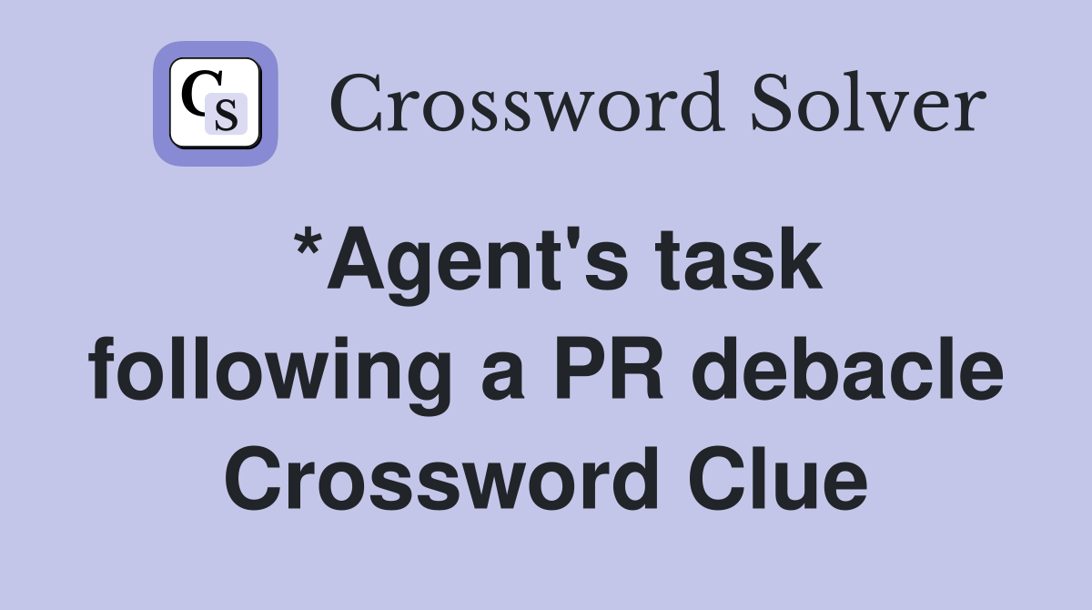 *Agent's task following a PR debacle Crossword Clue